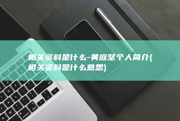 相关资料是什么-黄庭坚个人简介 (相关资料是什么意思)(图1)