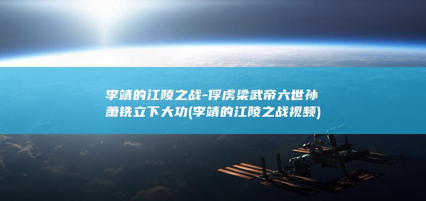 李靖的江陵之战-俘虏梁武帝六世孙萧铣立下大功 (李靖的江陵之战视频)(图1) 李靖的江陵之战-俘虏梁武帝六世孙萧铣立下大功 (李靖的江陵之战视频)(图1)