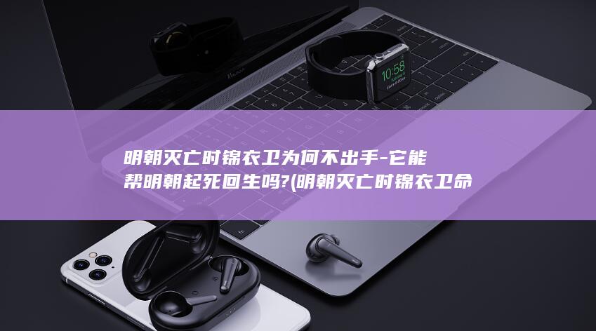明朝灭亡时锦衣卫为何不出手-它能帮明朝起死回生吗? (明朝灭亡时锦衣卫命运)(图1) 明朝灭亡时锦衣卫为何不出手-它能帮明朝起死回生吗? (明朝灭亡时锦衣卫命运)(图1)