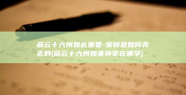 燕云十六州如此重要-宋朝是如何弄丢的 (燕云十六州如来神掌在哪学)(图1) 燕云十六州如此重要-宋朝是如何弄丢的 (燕云十六州如来神掌在哪学)(图1)