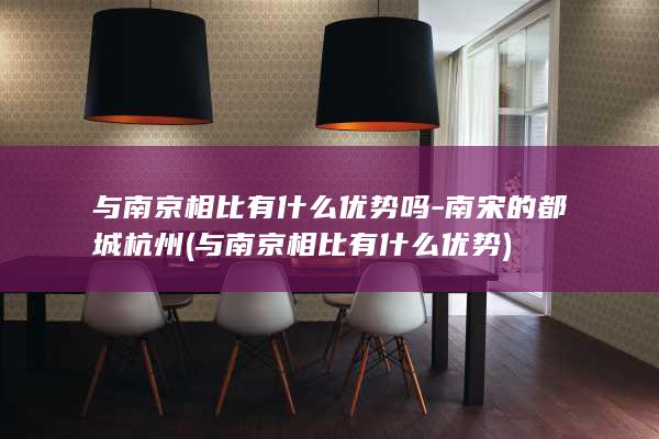 与南京相比有什么优势吗-南宋的都城杭州 (与南京相比有什么优势)(图1)