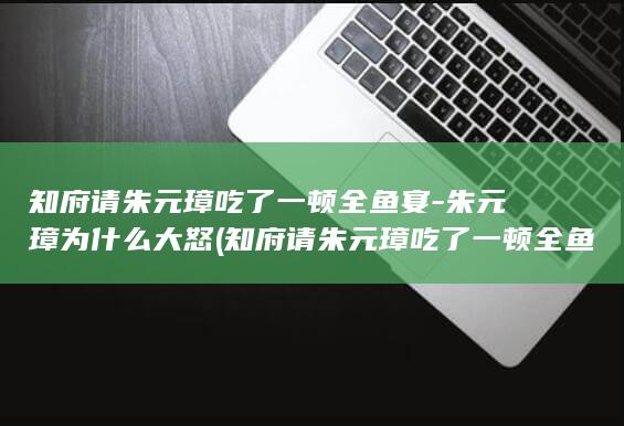 知府请朱元璋吃了一顿全鱼宴-朱元璋为什么大怒 (知府请朱元璋吃了一顿全鱼宴)(图1) 知府请朱元璋吃了一顿全鱼宴-朱元璋为什么大怒 (知府请朱元璋吃了一顿全鱼宴)(图1)