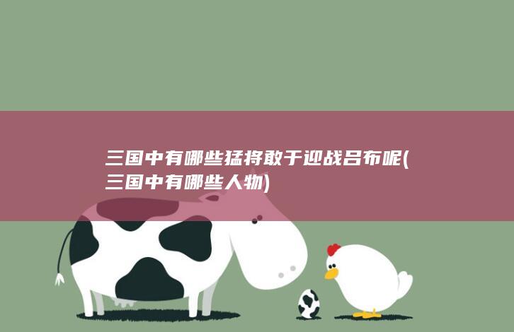 三国中有哪些猛将敢于迎战吕布呢 (三国中有哪些人物)(图1)