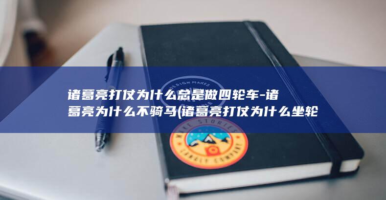 诸葛亮打仗为什么总是做四轮车-诸葛亮为什么不骑马 (诸葛亮打仗为什么坐轮椅?)(图1) 诸葛亮打仗为什么总是做四轮车-诸葛亮为什么不骑马 (诸葛亮打仗为什么坐轮椅?)(图1)