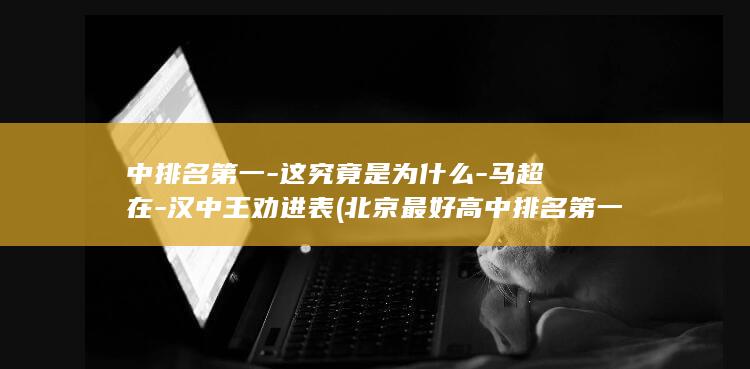 中排名第一-这究竟是为什么-马超在-汉中王劝进表 (北京最好高中排名第一)(图1) 中排名第一-这究竟是为什么-马超在-汉中王劝进表 (北京最好高中排名第一)(图1)