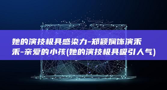 她的演技极具感染力-郑颖娴饰演禾禾-亲爱的小孩 (她的演技极具吸引人气)(图1) 她的演技极具感染力-郑颖娴饰演禾禾-亲爱的小孩 (她的演技极具吸引人气)(图1)