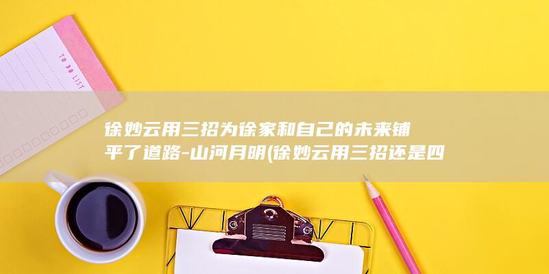 徐妙云用三招为徐家和自己的未来铺平了道路-山河月明 (徐妙云用三招还是四招)(图1)