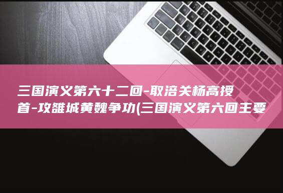 三国演义第六十二回-取涪关杨高授首-攻雒城黄魏争功 (三国演义第六回主要内容)(图1)