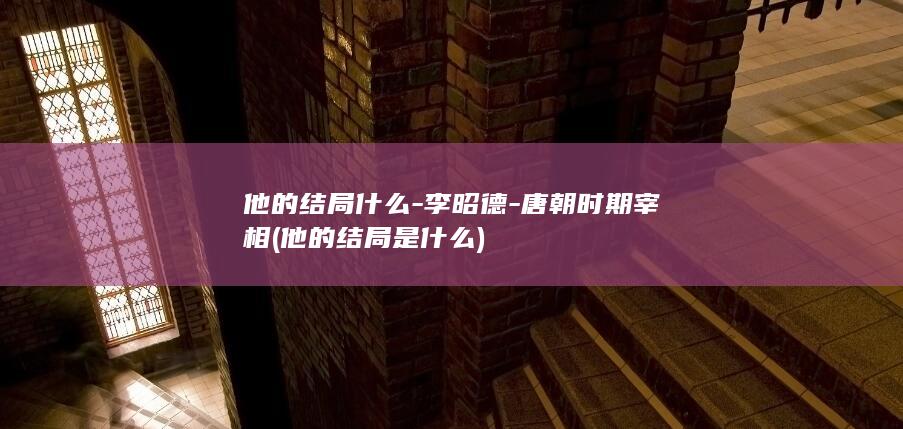 他的结局什么-李昭德-唐朝时期宰相 (他的结局是什么)(图1)