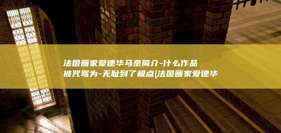 法国画家爱德华马奈简介-什么作品被咒骂为-无耻到了极点 (法国画家爱德华德巴蓬桑油画)(图1) 法国画家爱德华马奈简介-什么作品被咒骂为-无耻到了极点 (法国画家爱德华德巴蓬桑油画)(图1)