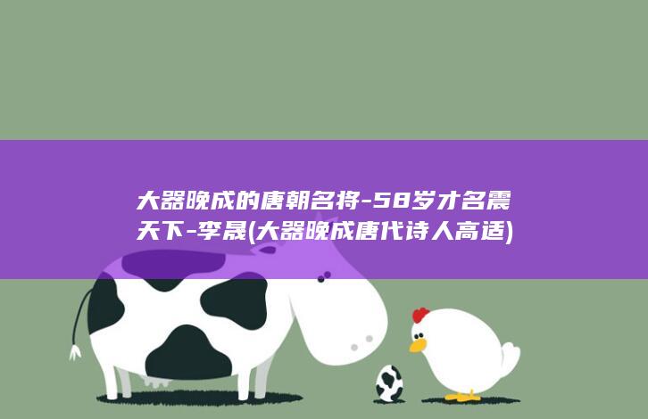 大器晚成的唐朝名将-58岁才名震天下-李晟 (大器晚成唐代诗人高适)(图1) 大器晚成的唐朝名将-58岁才名震天下-李晟 (大器晚成唐代诗人高适)(图1)