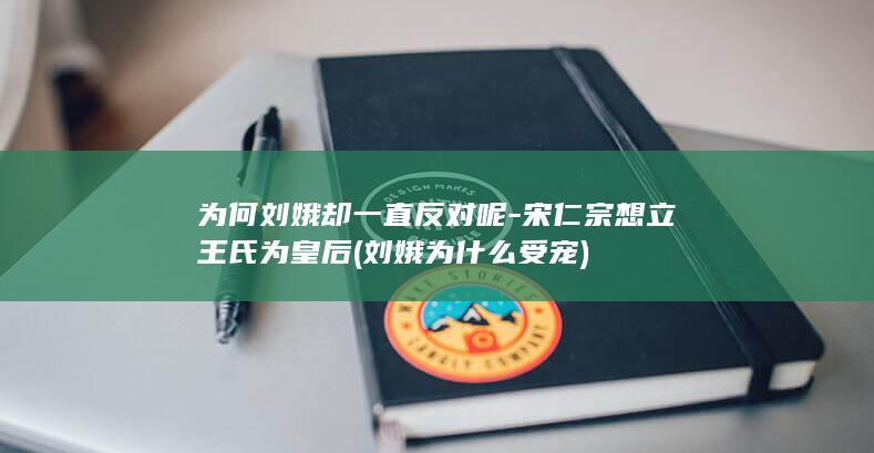 为何刘娥却一直反对呢-宋仁宗想立王氏为皇后 (刘娥为什么受宠)(图1) 为何刘娥却一直反对呢-宋仁宗想立王氏为皇后 (刘娥为什么受宠)(图1)