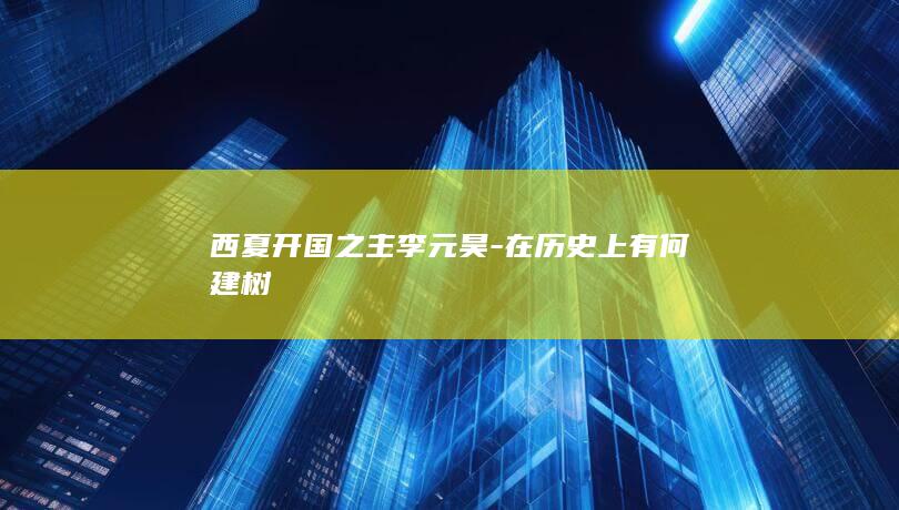 西夏开国之主李元昊-在历史上有何建树(图1)