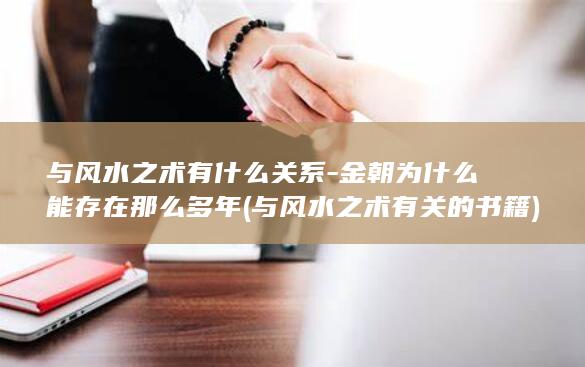 与风水之术有什么关系-金朝为什么能存在那么多年 (与风水之术有关的书籍)(图1)