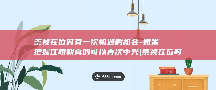 崇祯在位时有一次机遇的机会-如果把握住明朝真的可以再次中兴 (崇祯在位时有几位皇上)(图1)