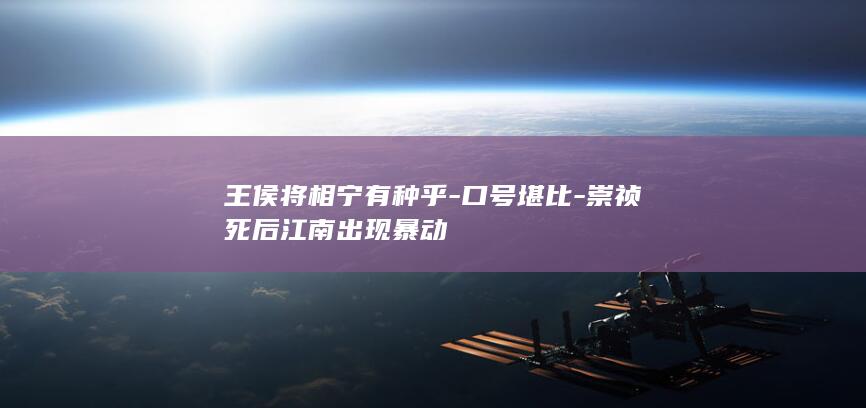 王侯将相宁有种乎-口号堪比-崇祯死后江南出现暴动(图1)