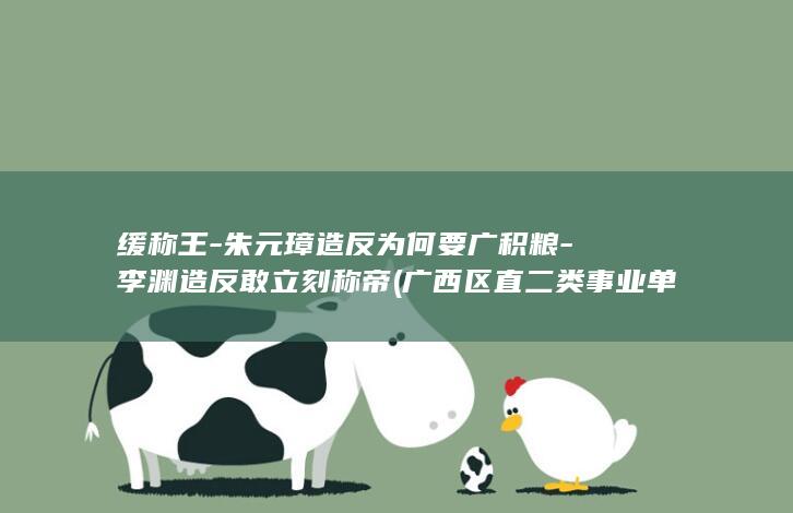 缓称王-朱元璋造反为何要广积粮-李渊造反敢立刻称帝 (广西区直二类事业单位待遇)(图1) 缓称王-朱元璋造反为何要广积粮-李渊造反敢立刻称帝 (广西区直二类事业单位待遇)(图1)