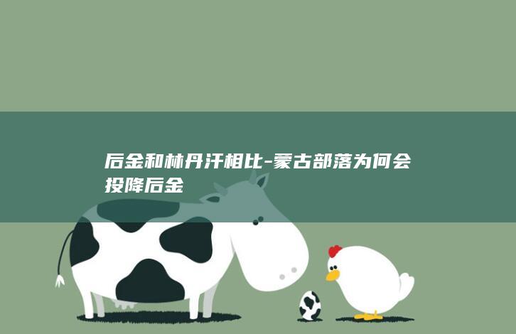 后金和林丹汗相比-蒙古部落为何会投降后金(图1)