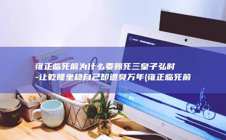 雍正临死前为什么要赐死三皇子弘时-让乾隆坐稳自己却遗臭万年 (雍正临死前为什么拉帘子)(图1) 雍正临死前为什么要赐死三皇子弘时-让乾隆坐稳自己却遗臭万年 (雍正临死前为什么拉帘子)(图1)