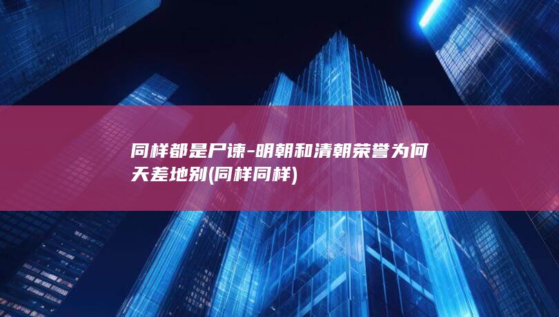 同样都是尸谏-明朝和清朝荣誉为何天差地别 (同样同样)(图1)